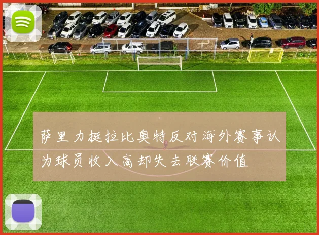 萨里力挺拉比奥特反对海外赛事认为球员收入高却失去联赛价值